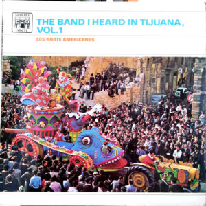 Los Norte Americanos - The Band I Heard In Tijuana Vol.1 Vinyl LP (LP Record)